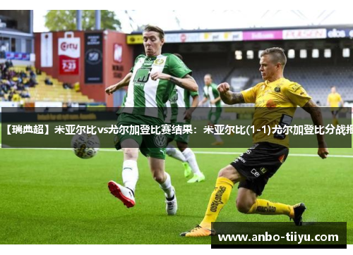 【瑞典超】米亚尔比vs尤尔加登比赛结果：米亚尔比(1-1)尤尔加登比分战报